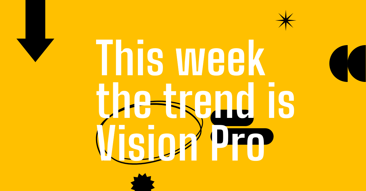 This week the trend is Apple Vision Pro