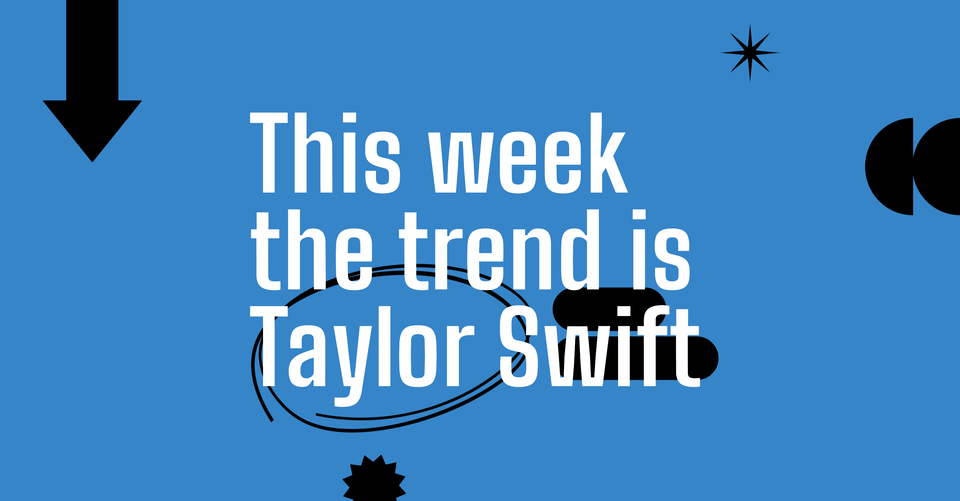 This week the trend is Taylor Swift