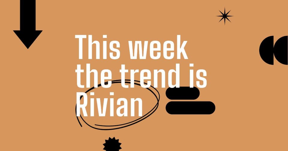 This week the trend is Rivian