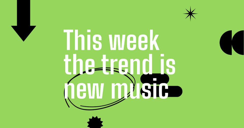 This week the trend is new music