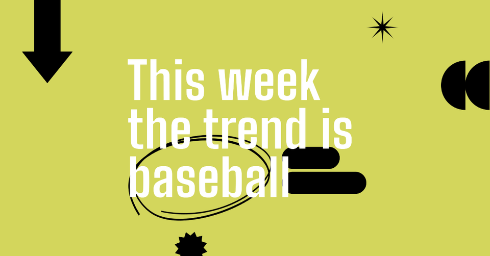 This week the trend is baseball