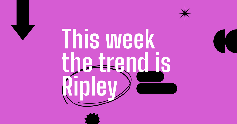 This week the trend is Ripley